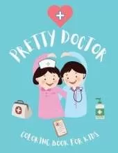 Pretty Doctor Coloring Book for KIds: Perfect Gift for Kids to Help Them Overcome the Fear of Doctors Inspirational Careers Coloring Book For Kids Ages 4-8 ( Medical Coloring Book for Kids)