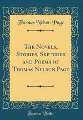 The Novels, Stories, Sketches and Poems of Thomas Nelson Page (Classic Reprint)