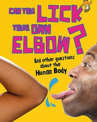 Can You Lick Your Own Elbow?: And other questions about the Human Body