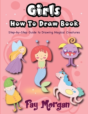 Girls How to Draw: Step-by-Step Guide to Drawing Magical Creatures