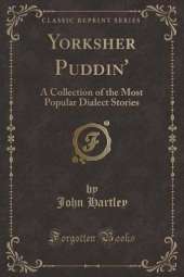 Yorksher Puddin': A Collection of the Most Popular Dialect Stories (Classic Reprint)