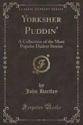 Yorksher Puddin': A Collection of the Most Popular Dialect Stories (Classic Reprint)