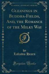 Gleanings in Buddha-Fields, And, the Romance of the Milky Way (Classic Reprint)