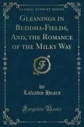 Gleanings in Buddha-Fields, And, the Romance of the Milky Way (Classic Reprint)