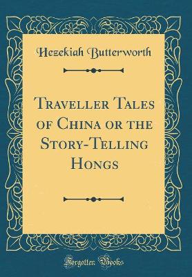 Traveller Tales of China or the Story-Telling Hongs (Classic Reprint)