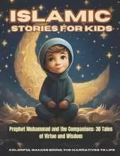 Islamic Stories For Kids - Prophet Muhammad and the Companions: 30 Tales of Virtue and Wisdom: Stories From The Quran For Kids