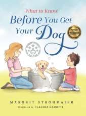 What to Know Before You Get Your Dog: For Every Kid Who's Begging for a Puppy - For Children Ages 3 and Up