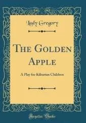 The Golden Apple: A Play for Kiltartan Children (Classic Reprint)