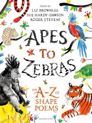 Apes to Zebras: An A-Z of Shape Poems: Artistically arranged poetry to bring both words and animals to life