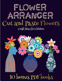 Craft Ideas for Children (Flower Maker): Make your own flowers by cutting and pasting the contents of this book. This book is designed to improve hand-eye coordination, develop fine and gross motor control, develop visuo-spatial skills, and to help child