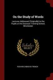On the Study of Words: Lectures Addressed (Originally) to the Pupils at the Diocesan Training-School, Winchester
