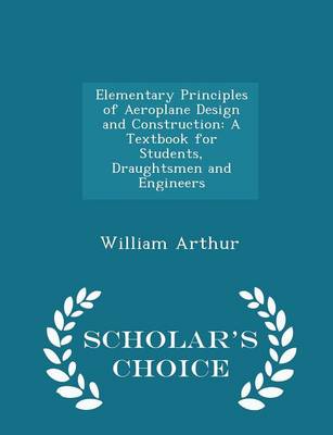 Elementary Principles of Aeroplane Design and Construction: A Textbook for Students, Draughtsmen and Engineers - Scholar's Choice Edition