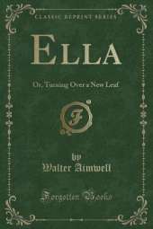 Ella: Or, Turning Over a New Leaf (Classic Reprint)