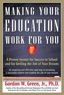 Making Your Education Work for You: A Proven System for Success in School and for Getting the Job of Your Dreams