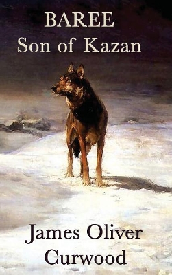 Baree, Son of Kazan: A Classic Dog and Wolf Adventure