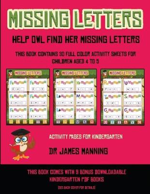Activity Pages for Kindergarten (Missing letters: Help Owl find her missing letters) : This book contains 30 full-color activity sheets for children aged 4 to 6