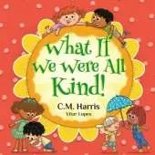 What If We Were All Kind!: A Children's Rhyming Book About Empathy and Kindness