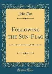 Following the Sun-Flag: A Vain Pursuit Through Manchuria (Classic Reprint)