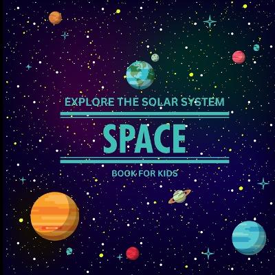 Exploring the Solar System Space Book for Kids: A Vibrant Children's Book that is Educational and Entertaining and is Packed with Fascinating details, Eye-Catching Images, and Imaginative Activities/ A Clean, Modern Children's Galaxy Book that Clearly and