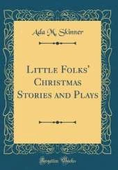 Little Folks' Christmas Stories and Plays (Classic Reprint)