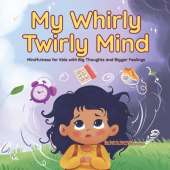 My Whirly Twirly Mind: Mindfulness for Kids with Big Thoughts and Bigger Feeling: A Children's Book About Anxiety, Overthinking, and Big Feelings for Kids With Busy Minds A Social Emotional Learning (SEL) Story