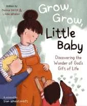 Grow, Grow, Little Baby: Discovering the Wonder of God's Gift of Life