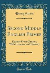 Second Middle English Primer: Extracts From Chaucer, With Grammar and Glossary (Classic Reprint)