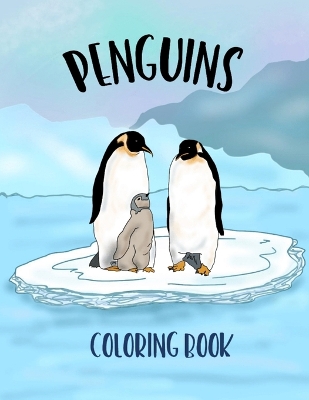 Penguins Coloring Book: Coloring Book of Penguins with 30 Outlined Drawings for Adults, Teens & Kids