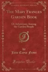 The Mary Frances Garden Book: Or Adventures Among the Garden People (Classic Reprint)