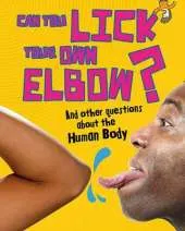 Can You Lick Your Own Elbow?: And other questions about the Human Body