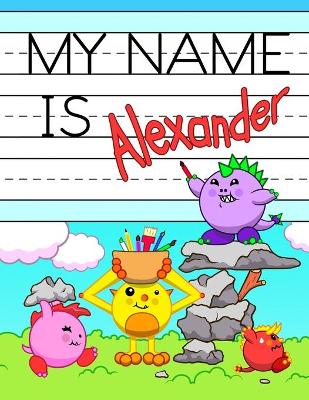 My Name is Alexander: Personalized Primary Tracing Workbook for Kids Learning How to Write Their Name, Practice Paper with 1 Ruling Designed for Children in Preschool and Kindergarten