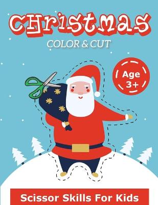 Christmas Pictures Scissor Skills For Kids: A Fun Coloring And Cutting Workbook With Adorable Christmas Characters For Ages 3-5