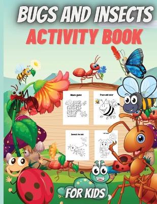 Bugs And Insects Activity Book For Kids: Coloring Pages of Insects, Dot-to-Dot, Mazes, Copy the picture and more, for ages 4-8,8-12.