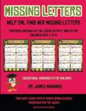 Educational Worksheets for Children (Missing letters: Help Owl find her missing letters) : This book contains 30 full-color activity sheets for children aged 4 to 6