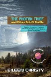 The Photon Thief and Other Sci-Fi Thrills: Twelve Futuristic Tales of Glitches, Gadgets, and Galaxy-Sized Surprises