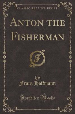 Anton the Fisherman (Classic Reprint)