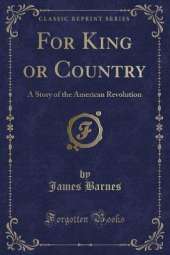 For King or Country: A Story of the American Revolution (Classic Reprint)