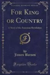 For King or Country: A Story of the American Revolution (Classic Reprint)
