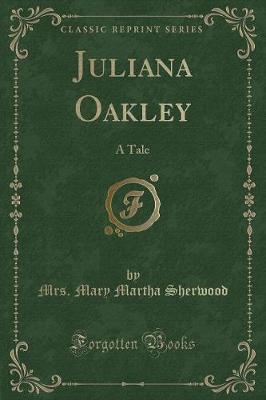 Juliana Oakley: A Tale (Classic Reprint)