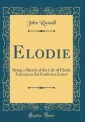 Elodie: Being a Sketch of the Life of Elodie Farnum as Set Forth in a Letter (Classic Reprint)