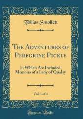 The Adventures of Peregrine Pickle, Vol. 3 of 4: In Which Are Included, Memoirs of a Lady of Quality (Classic Reprint)