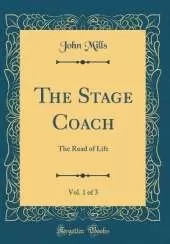 The Stage Coach, Vol. 1 of 3: The Road of Life (Classic Reprint)