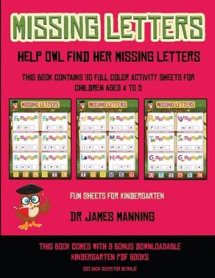 Fun Sheets for Kindergarten (Missing letters: Help Owl find her missing letters) : This book contains 30 full-color activity sheets for children aged 4 to 6