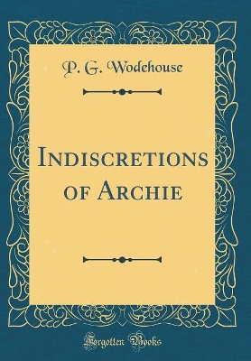 Indiscretions of Archie (Classic Reprint)