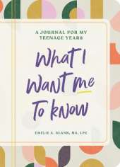 What I Want Me to Know: A Guided Daily Journal for Teenagers