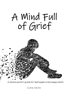 A Mind Full of Grief: A bereavement guide for teenagers and young adults