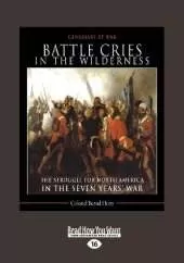 Battle Cries in the Wilderness: The Struggle for North America in the Seven Years' War