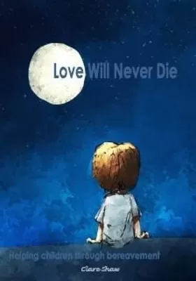 Love Will Never Die: Helping children through bereavement