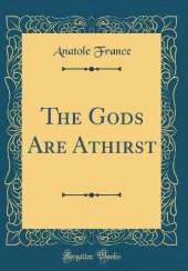 The Gods Are Athirst (Classic Reprint)