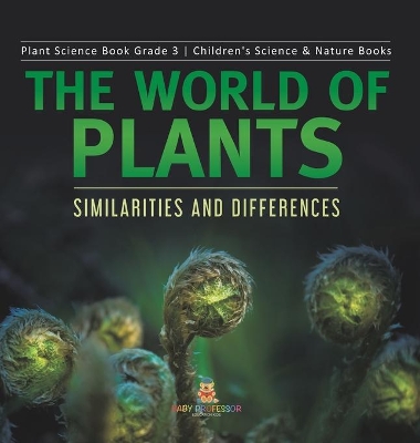 The World of Plants: Similarities and Differences Plant Science Book Grade 3 Children's Science & Nature Books